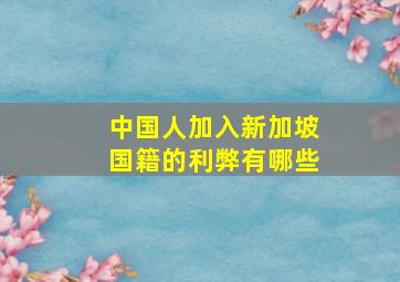 中国人加入新加坡国籍的利弊有哪些