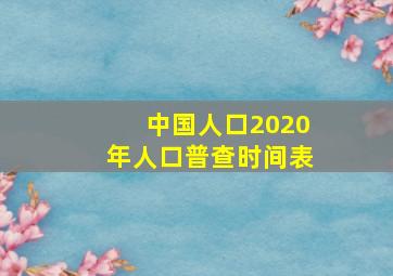 中国人口2020年人口普查时间表