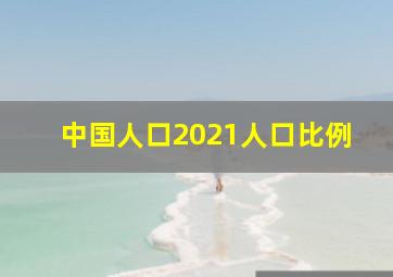 中国人口2021人口比例