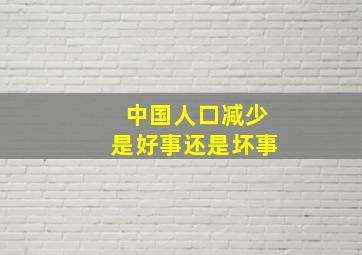 中国人口减少是好事还是坏事