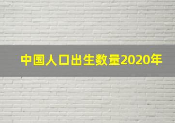 中国人口出生数量2020年