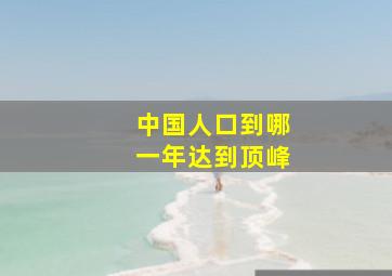 中国人口到哪一年达到顶峰