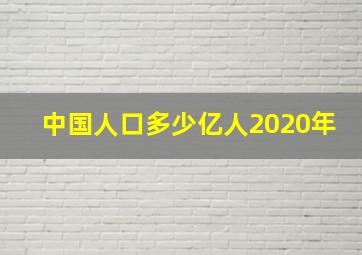 中国人口多少亿人2020年