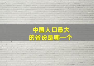 中国人口最大的省份是哪一个