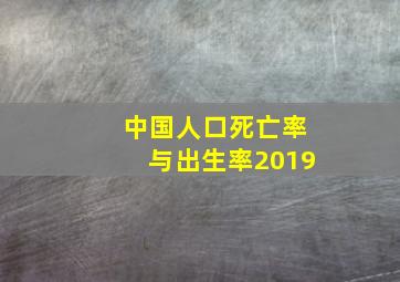 中国人口死亡率与出生率2019