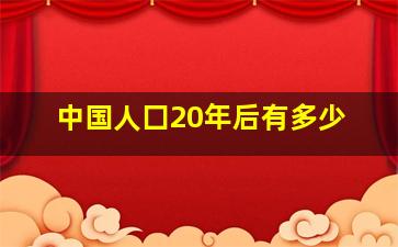 中国人囗20年后有多少