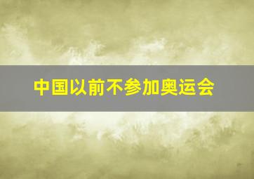 中国以前不参加奥运会