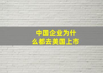 中国企业为什么都去美国上市