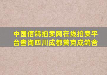 中国信鸽拍卖网在线拍卖平台查询四川成都黄克成鸽舍