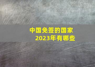 中国免签的国家2023年有哪些