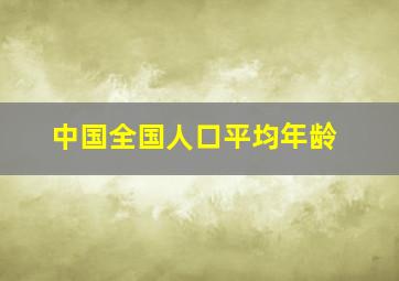 中国全国人口平均年龄