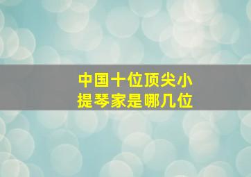 中国十位顶尖小提琴家是哪几位