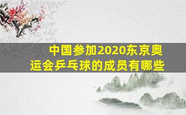 中国参加2020东京奥运会乒乓球的成员有哪些