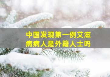 中国发现第一例艾滋病病人是外籍人士吗