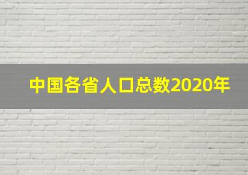 中国各省人口总数2020年