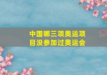 中国哪三项奥运项目没参加过奥运会