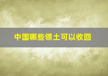 中国哪些领土可以收回