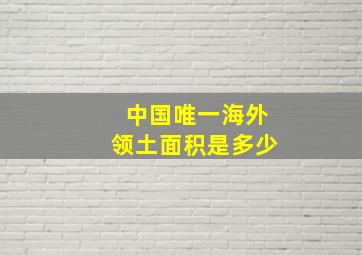 中国唯一海外领土面积是多少