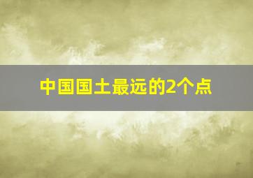 中国国土最远的2个点