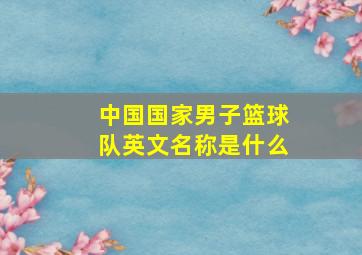 中国国家男子篮球队英文名称是什么