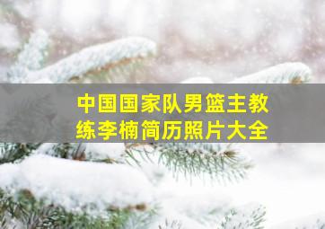 中国国家队男篮主教练李楠简历照片大全