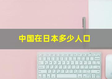 中国在日本多少人口