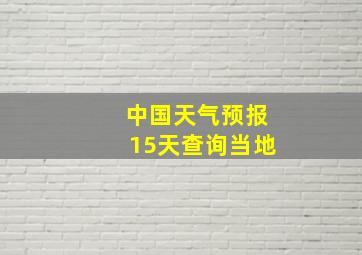 中国天气预报15天查询当地