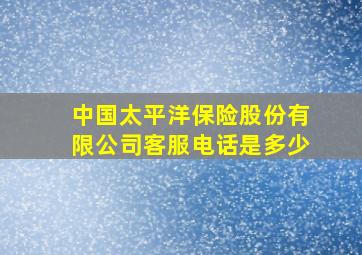 中国太平洋保险股份有限公司客服电话是多少