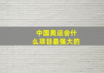 中国奥运会什么项目最强大的