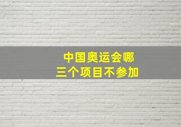 中国奥运会哪三个项目不参加