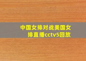 中国女排对战美国女排直播cctv5回放