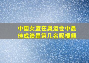 中国女篮在奥运会中最佳成绩是第几名呢视频