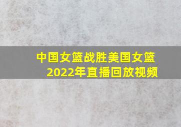 中国女篮战胜美国女篮2022年直播回放视频