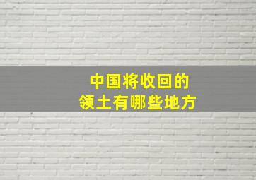 中国将收回的领土有哪些地方