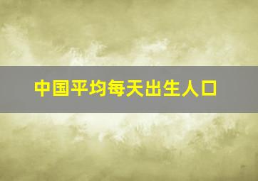 中国平均每天出生人口