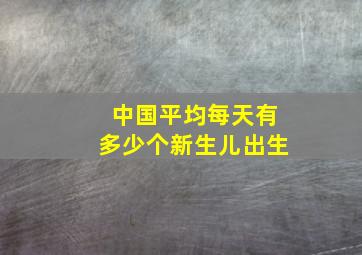 中国平均每天有多少个新生儿出生