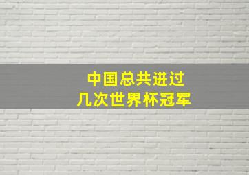 中国总共进过几次世界杯冠军