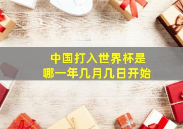 中国打入世界杯是哪一年几月几日开始