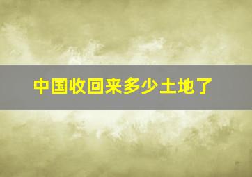 中国收回来多少土地了