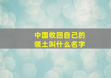 中国收回自己的领土叫什么名字