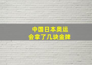 中国日本奥运会拿了几块金牌