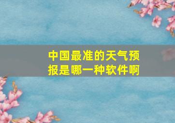 中国最准的天气预报是哪一种软件啊