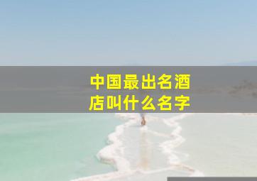 中国最出名酒店叫什么名字