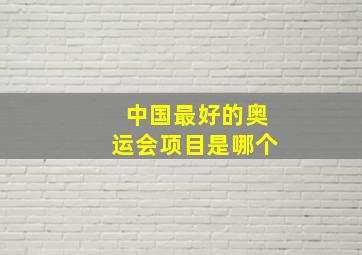 中国最好的奥运会项目是哪个