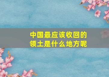 中国最应该收回的领土是什么地方呢