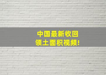 中国最新收回领土面积视频!