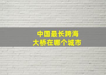 中国最长跨海大桥在哪个城市