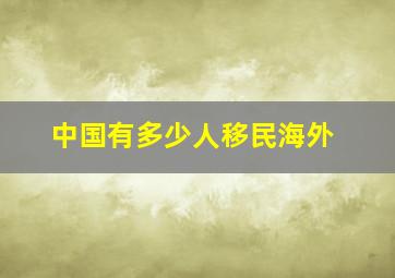 中国有多少人移民海外