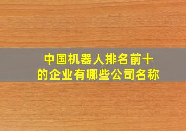 中国机器人排名前十的企业有哪些公司名称