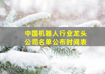 中国机器人行业龙头公司名单公布时间表